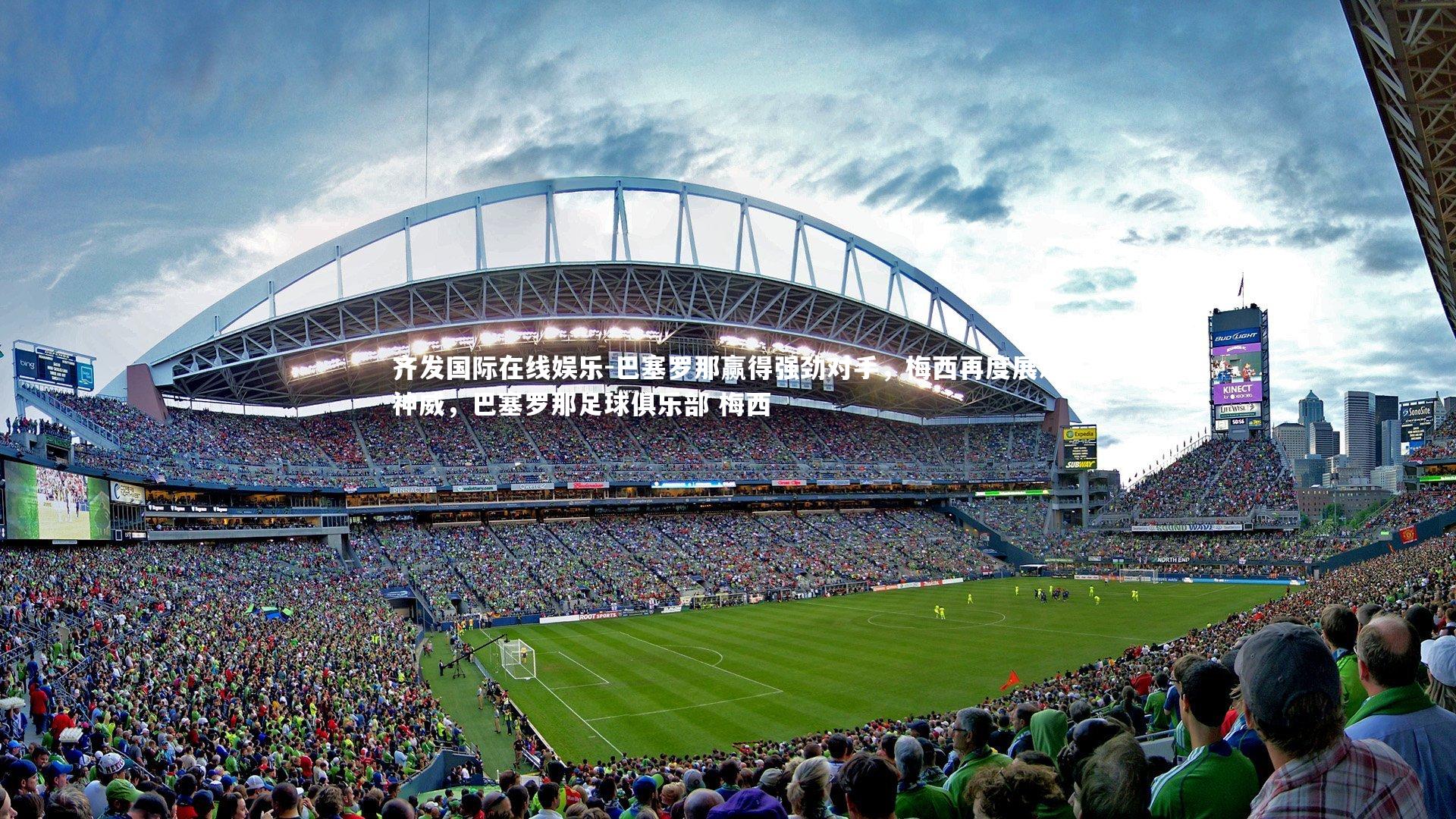 齐发国际在线娱乐-巴塞罗那赢得强劲对手，梅西再度展示神威，巴塞罗那足球俱乐部 梅西