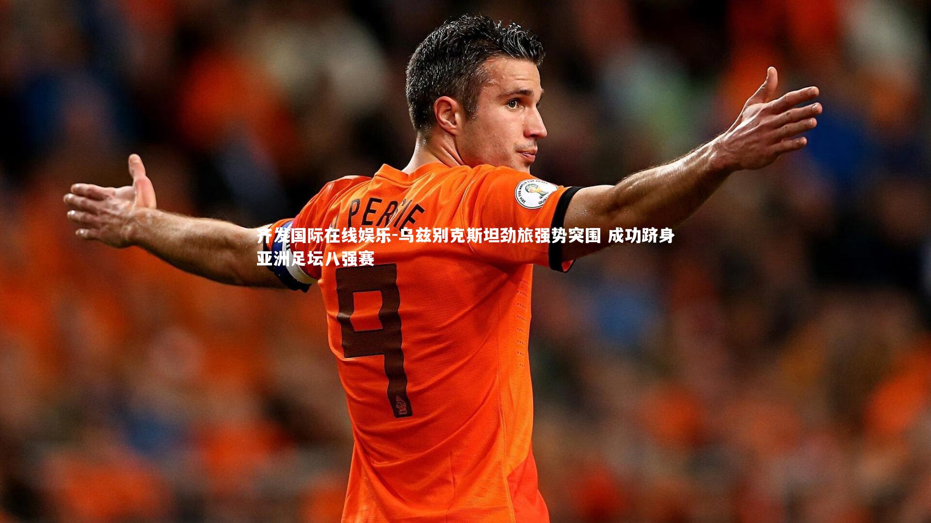 齐发国际在线娱乐-乌兹别克斯坦劲旅强势突围 成功跻身亚洲足坛八强赛