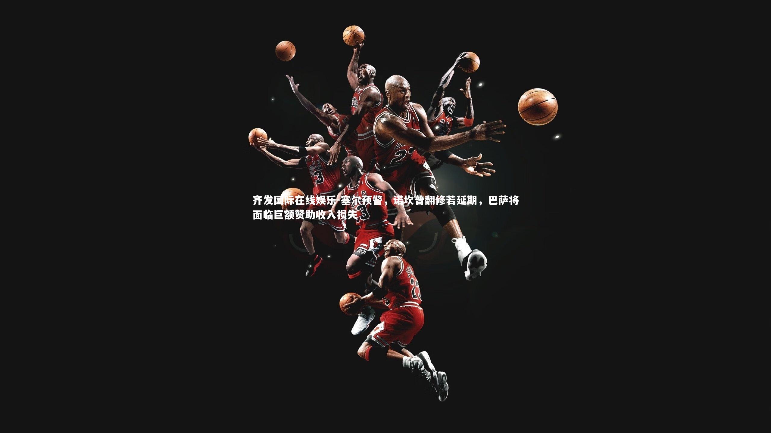 塞尔预警,诺坎普翻修若延期,巴萨将面临巨额赞助收入损失