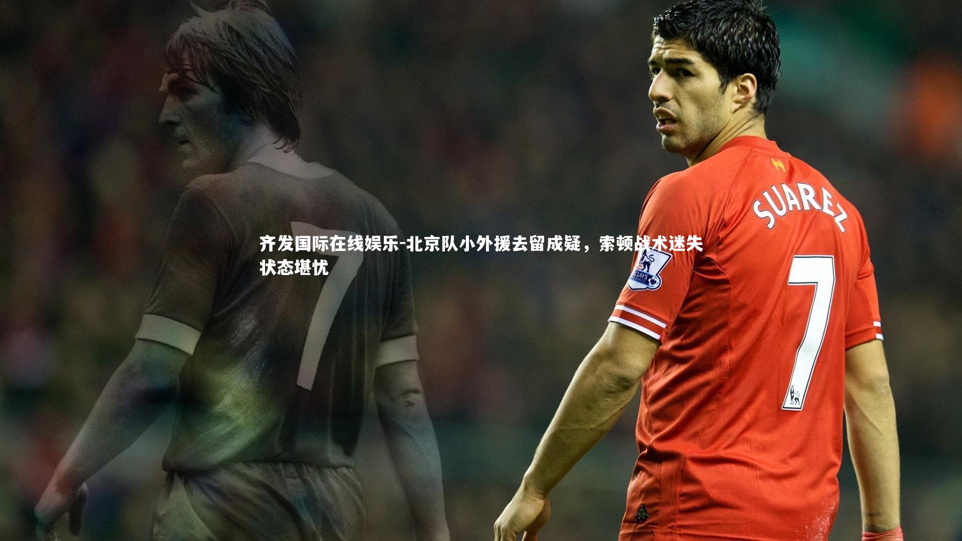 北京队小外援去留成疑，索顿战术迷失状态堪忧