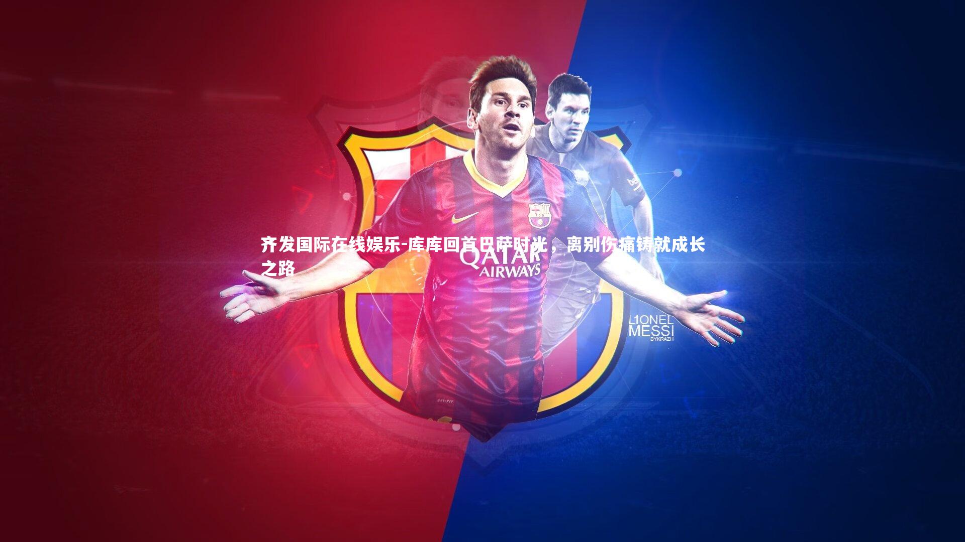 库库回首巴萨时光，离别伤痛铸就成长之路